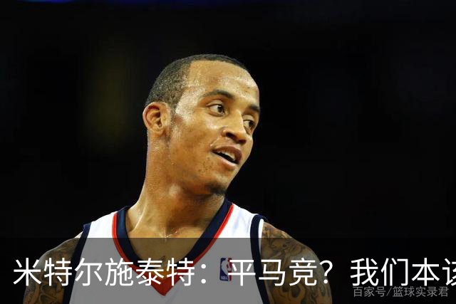 米特尔施泰特：平马竞？我们本该赢；希望爆冷加拉塔萨雷和国米